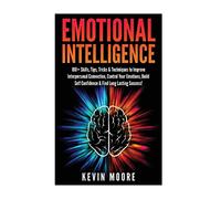 Emotional Intelligence: 100+ Skills, Tips, Tricks & Techniques to Improve Interpersonal Connection, Control Your Emotions, Build Self Confidence & ... Awareness, Emotions, Positive Psychology)