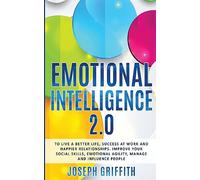 Emotional Intelligence 2.0: To live a better life, success at work and happier relationships. Improve your social skills, emotional agility, manage and influence people