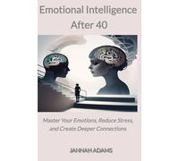 Emotional Intelligence After 40: Master Your Emotions, Reduce Stress, and Create Deeper Connections