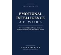 Emotional Intelligence at Work: How to Read Difficult People, Navigate Difficult Situations, and Win Difficult Rooms (Psychology at Work Series by Devan Mercer)
