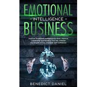 Emotional Intelligence Business: Improve Emotional Intelligence at Work. Improve Leadership and Develop Your EQ. Unleash the Empath in You and Build Self Confidence