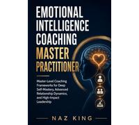 Emotional Intelligence Coaching Master Practitioner: Master-Level Coaching Frameworks for Deep Self-Mastery, Advanced Relationship Dynamics, and High-Impact Leadership