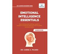 Emotional Intelligence Essentials: Master Self-Awareness, Communication, Leadership, Stress Management, Conflict Resolution, and Relationship Building ... Success (Self-Learning Management Series)