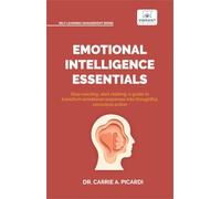 Emotional Intelligence Essentials: Master Self-Awareness, Communication, Leadership, Stress Management, Conflict Resolution, and Relationship Building ... Success (Self-Learning Management Series)
