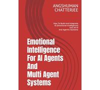 Emotional Intelligence For AI Agents And Multi-Agent Systems: How to build and integrate EI (Emotional Intelligence) into all AI and Agentic systems