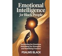 Emotional intelligence for Black People: Reclaiming our emotions, rebuilding our strengths, and redefining freedom