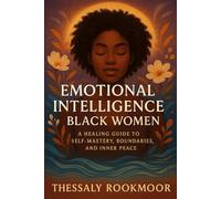 EMOTIONAL INTELLIGENCE FOR BLACK WOMEN: A Healing Guide to Self-Mastery, Boundaries, and Inner Peace.