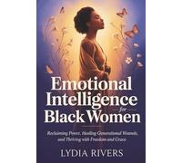 Emotional intelligence for black women: Reclaiming Power, Healing Generational Wounds, and Thriving with Freedom and Grace