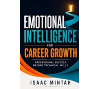 Emotional Intelligence for Career Growth: Professional Success Beyond Technical Skills