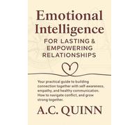 Emotional Intelligence for Lasting and Empowering Relationships: Your Practical Guide to Building Connection together with self-awareness, empathy and ... companion the Reflection Garden Workbook)