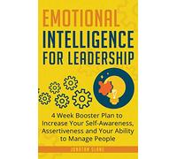 Emotional Intelligence for Leadership: 4 Week Booster Plan to Increase Your Self-Awareness, Assertiveness and Your Ability to Manage People at Work: 1
