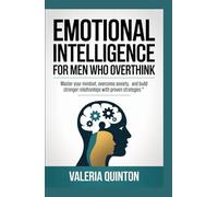 Emotional Intelligence for Men Who overthink: Master Your Mindset, Overcome Anxiety, and Build Stronger Relationships with Proven Strategies