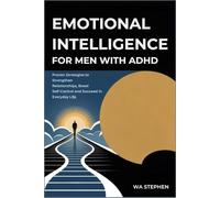 Emotional intelligence for Men with ADHD: Proven Strategies to Strengthen Relationships, Boost Self-Control and Succeed in Everyday Life.