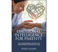 EMOTIONAL INTELLIGENCE FOR PARENTS: How to Raise Resilient, Confident, and Connected Kids-One Emotion at a Time