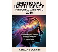 Emotional Intelligence for People with ADHD 2026: Understanding Your Emotions, Navigating Overwhelm, and Thriving with a Different Mind