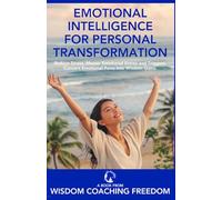 EMOTIONAL INTELLIGENCE FOR PERSONAL TRANSFORMATION: Reduce Stress, Master Emotional States and Triggers. Convert Emotional Pains into Wisdom Gains
