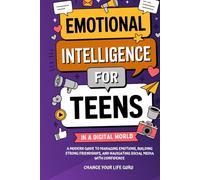 Emotional Intelligence for Teens in a Digital World: A Modern Guide to Managing Emotions, Building Strong Friendships & Navigating Social Media with Confidence (Social Skills for Teens)