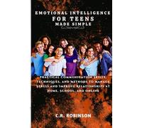 Emotional Intelligence For Teens Made Simple: Practical Communication Skills, Techniques, and Methods to manage stress and improve relationships at home, school, and online.