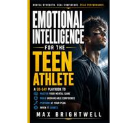 Emotional Intelligence for the Teen Athlete: A 30-Day Playbook to Master Your Mental Game, Build Unshakeable Confidence, and Perform at Your Peak When It Counts (Built from Within)