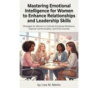 Emotional Intelligence for Women: Elevate Leadership and Relationships: Unlock Emotional Awareness to Empower Your Career and Personal Life (Life Skills)