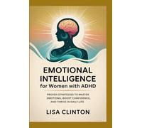 Emotional Intelligence for Women with ADHD: Proven Strategies to Master Emotions, Boost Confidence, and Thrive in Daily Life