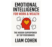 Emotional Intelligence for Work & Wealth: The Hidden Superpower of Top Performers