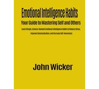 Emotional Intelligence Habits: Your Guide to Mastering Self and Others