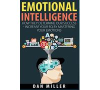 Emotional Intelligence: How They Determine Our Success - Increase Your EQ by Mastering Your Emotions