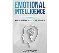 Emotional Intelligence: Improve and Gain EQ Skills for Beginners: 1 (Self Confidence, Self Improvement, Self Esteem, Self Motivation, Communication Skills, People Skills, People Person)