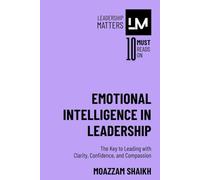 Emotional Intelligence in Leadership: The Key to Leading with Clarity, Confidence, and Compassion