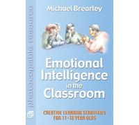 Emotional Intelligence in the Classroom: Creative learning strategies for 11-18: Creative Learning Strategies for 11-18 year olds