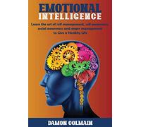 Emotional Intelligence: Learn the art of self-management, self-awareness, social awareness and anger management to Live a Healthy Life: 1 (Emotional Intellligence)