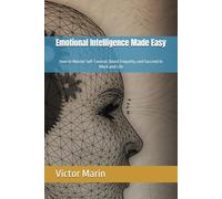 Emotional Intelligence Made Easy: How to Master Self-Control, Boost Empathy, and Succeed in Work and Life