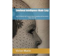 Emotional Intelligence Made Easy: How to Master Self-Control, Boost Empathy, and Succeed in Work and Life