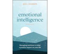 Emotional Intelligence : Managing Emotions to Make a Positive Impact on Your Life
