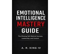 Emotional Intelligence Mastery Guide: The Missing Skill Behind Success, Leadership, and Control