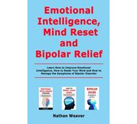 Emotional Intelligence, Mind Reset and Bipolar Relief: Learn How to Improve Emotional Intelligence, How toReset Your Mind and How to Manage the Symptoms of Bipolar Disorder