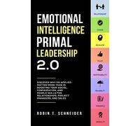 Emotional Intelligence Primal Leadership 2.0: Discover Why EQ Applied Matter More Than IQ Boosting Your Social, Conversation, and People Skills for Relationships, Project Managers, and Sales