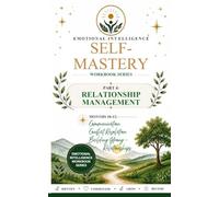 Emotional Intelligence Self-Mastery Series Part 4: Relationship Management Months 10-12: Communication • Conflict Resolution • Building Strong Relationships
