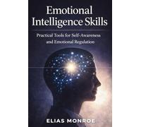 Emotional Intelligence Skills: Practical Tools for Self-Awareness and Emotional Regulation