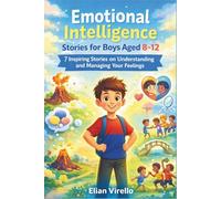 Emotional Intelligence Stories for Boys Aged 8-12: 7 Inspiring Stories on Understanding and Managing Your Feelings.