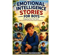 EMOTIONAL INTELLIGENCE STORIES FOR BOYS: Engaging Tales That Teach Self-Control and Develop Positive Behavior
