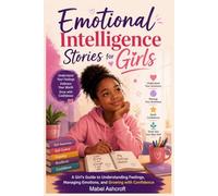 Emotional Intelligence Stories for Girls: A Girl’s Guide to Understanding Feelings, Managing Emotions, and Growing with Confidence