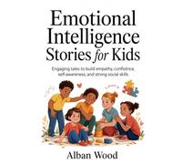 Emotional Intelligence Stories for Kids: Engaging Tales to Build Empathy, Confidence, Self-Awareness, and Strong Social Skills