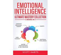 Emotional Intelligence: Ultimate Mastery Collection: 5 BOOKS IN 1 - Cognitive Behavioral Therapy - Empath - Emotional Intelligence - Overthinking - Master Your Emotions & Self-Discipline