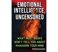 Emotional Intelligence, Uncensored: What Most Books Won’t Tell You About Managing Your Mind (Emotional Freedom & Self-Mastery Series)