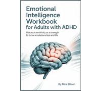 EMOTIONAL INTELLIGENCE WORK BOOK FOR ADULTS WITH ADHD: Use Your Sensitivity as a Strength to Thrive in Relationships and Life