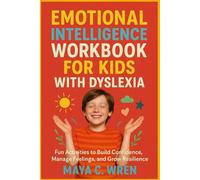 Emotional Intelligence Workbook for Kids with Dyslexia: Fun Activities to Build Confidence, Manage Feelings, and Grow Resilience