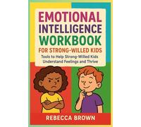 Emotional intelligence workbook for strong willed kids: Tools to Help Strong-Willed Kids Understand Feelings and Thrive