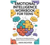 Emotional Intelligence Workbook for Teens: Activities to Handle Emotions, make better choices, and thrive in school